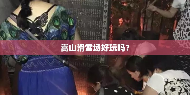嵩山滑雪场好玩吗？