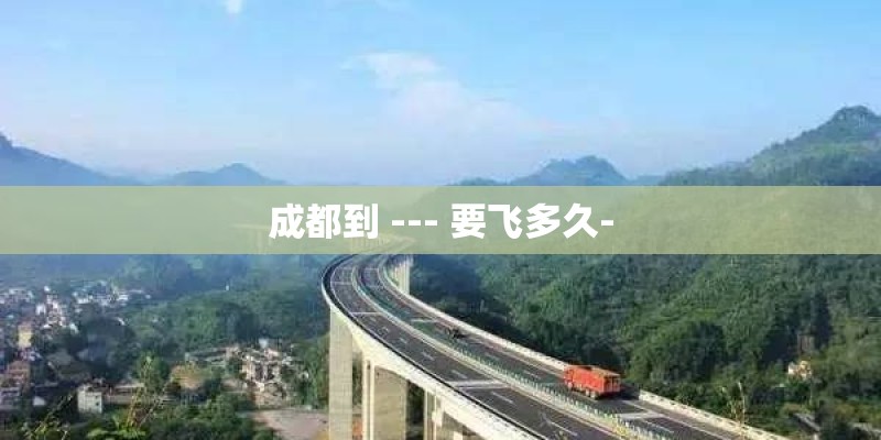 成都到 --- 要飞多久-