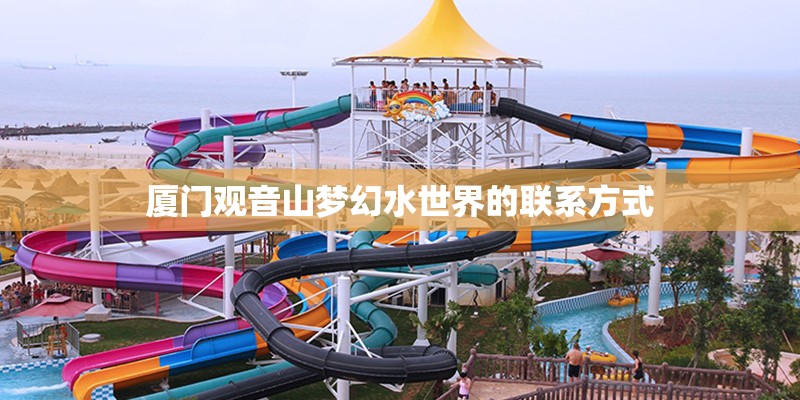 厦门观音山梦幻水世界的联系方式