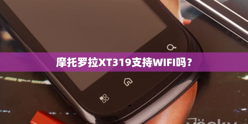摩托罗拉XT319支持WIFI吗？