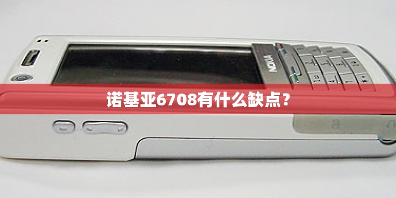 诺基亚6708有什么缺点？