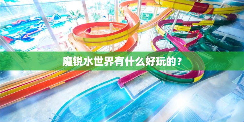 魔锐水世界有什么好玩的？