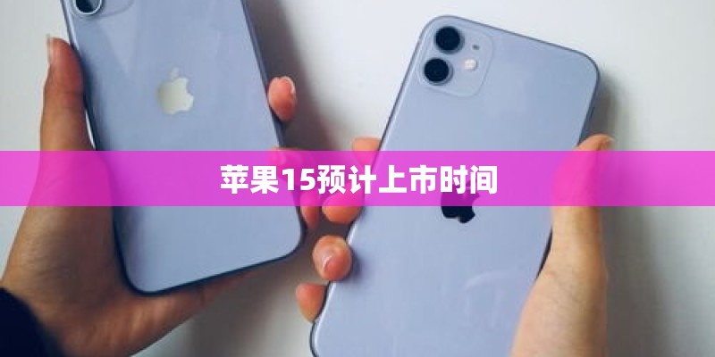 苹果15预计上市时间
