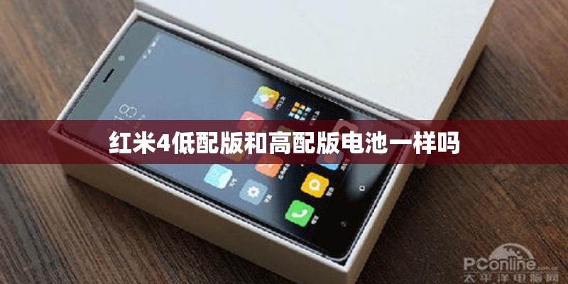 红米4低配版和高配版电池一样吗