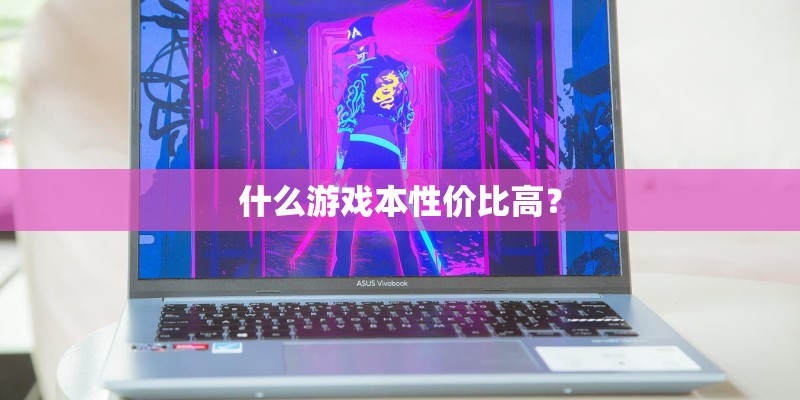 什么游戏本性价比高? 什么游戏本性价比高?