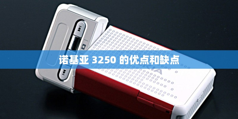 诺基亚 3250 的优点和缺点 诺基亚 3250 的优点和缺点