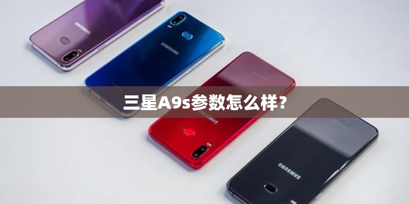 三星A9s参数怎么样？
