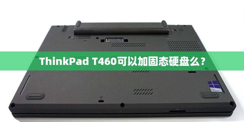 ThinkPad T460可以加固态硬盘么？