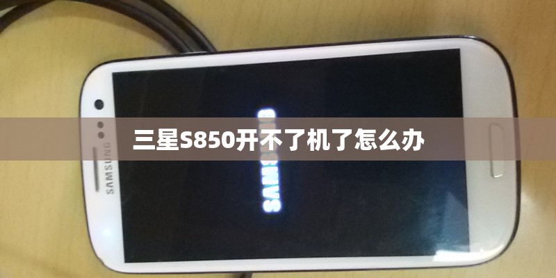 三星S850开不了机了怎么办
