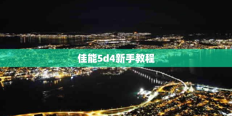 佳能5d4新手教程 佳能5d4新手教程