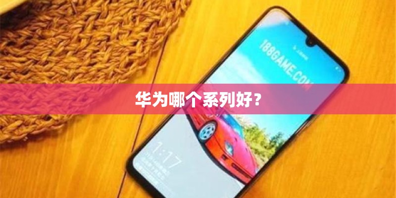 华为哪个系列好？