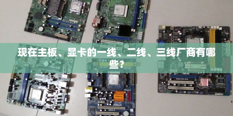 现在主板、显卡的一线、二线、三线厂商有哪些？