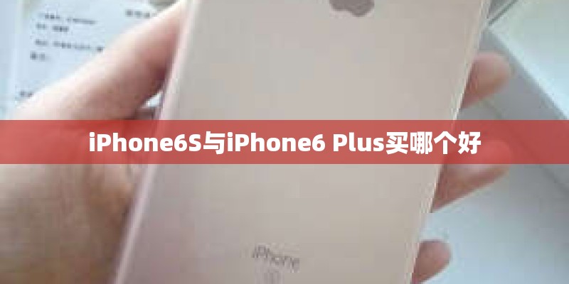 iPhone6S与iPhone6 Plus买哪个好