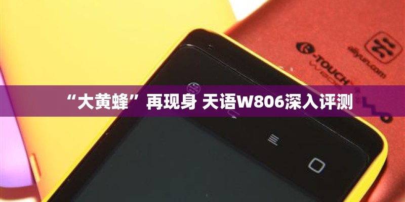 “大黄蜂”再现身 天语W806深入评测