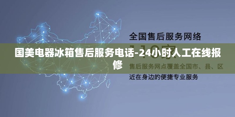 国美电器冰箱售后服务电话-24小时人工在线报修