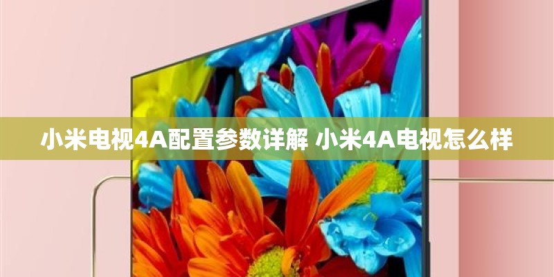 小米电视4A配置参数详解 小米4A电视怎么样