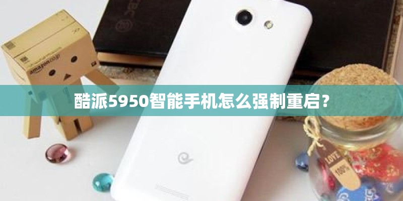酷派5950智能手机怎么强制重启? 酷派5950智能手机怎么强制重启?