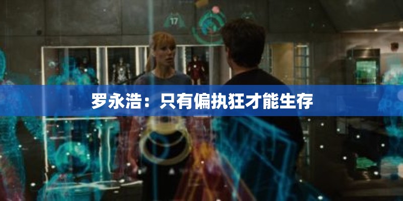 罗永浩:只有偏执狂才能生存 罗永浩:只有偏执狂才能生存
