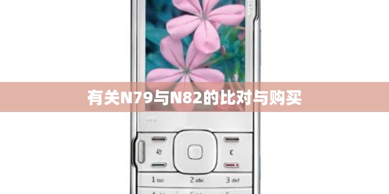 有关N79与N82的比对与购买 有关N79与N82的比对与购买