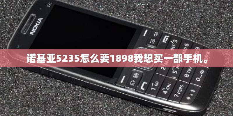 诺基亚5235怎么要1898我想买一部手机。