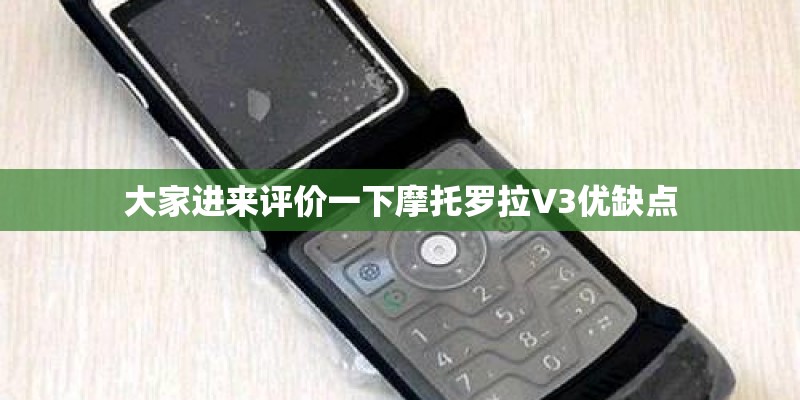 大家进来评价一下摩托罗拉V3优缺点