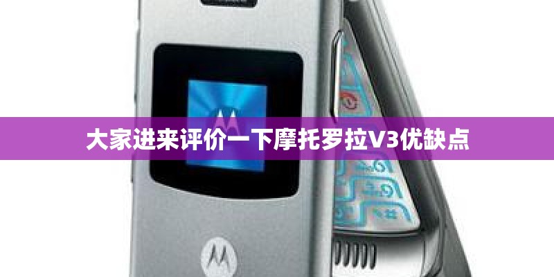 大家进来评价一下摩托罗拉V3优缺点