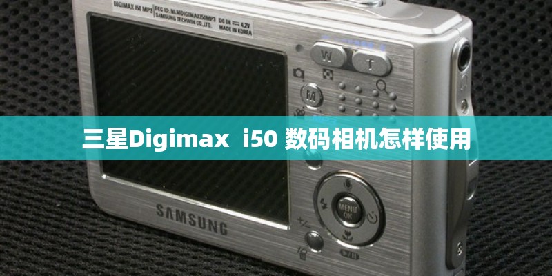 三星Digimax  i50 数码相机怎样使用