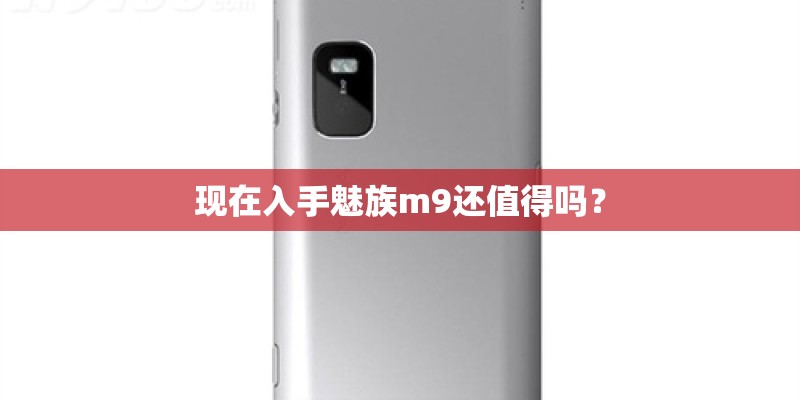 现在入手魅族m9还值得吗？