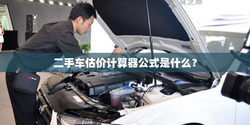 二手车估价计算器公式是什么？