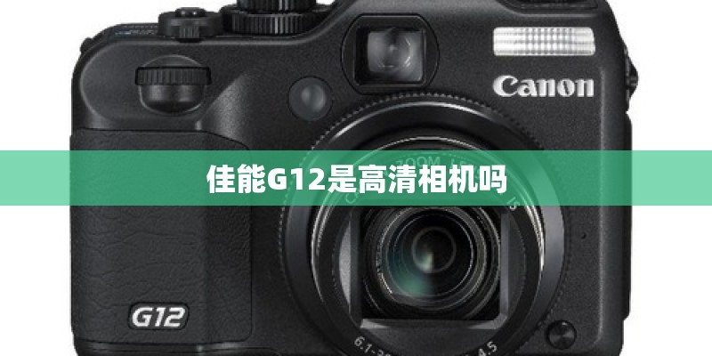 佳能G12是高清相机吗